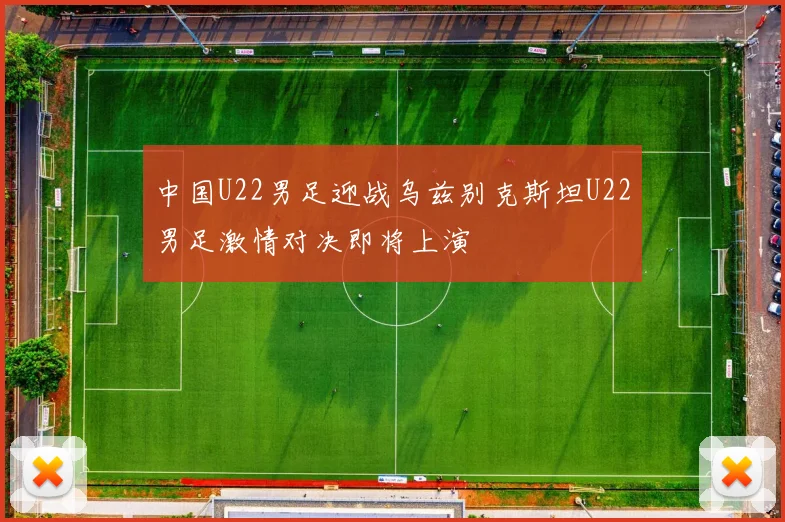 中国U22男足迎战乌兹别克斯坦U22男足激情对决即将上演