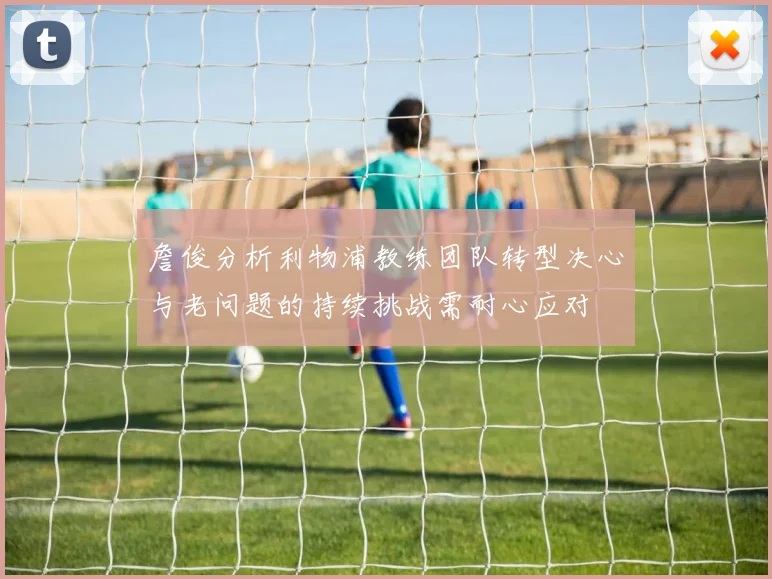 詹俊分析利物浦教练团队转型决心与老问题的持续挑战需耐心应对
